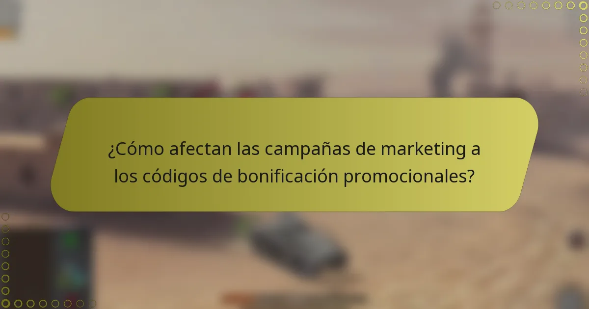 ¿Cómo afectan las campañas de marketing a los códigos de bonificación promocionales?