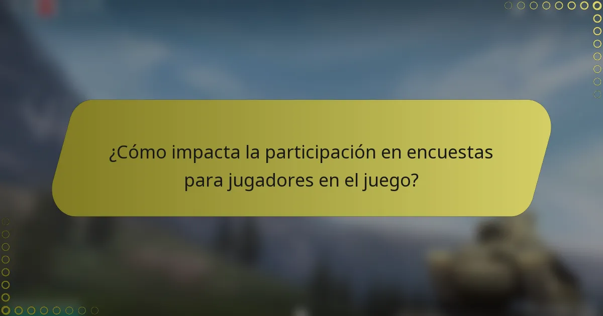 ¿Cómo impacta la participación en encuestas para jugadores en el juego?