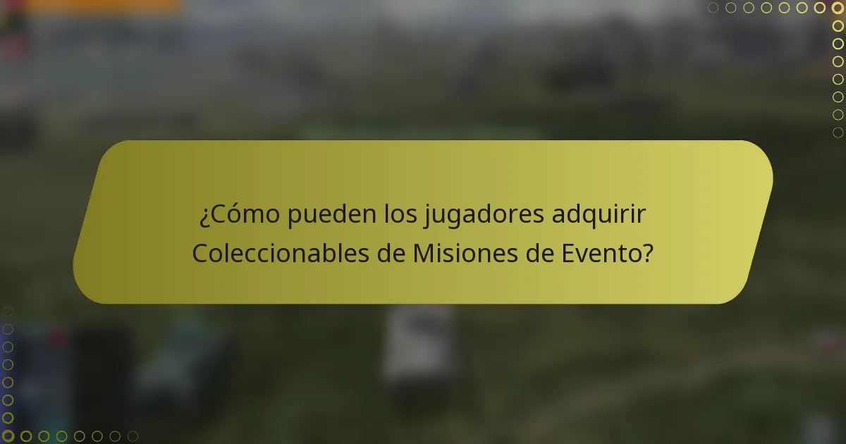 ¿Cómo pueden los jugadores adquirir Coleccionables de Misiones de Evento?