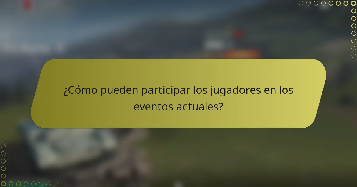¿Cómo pueden participar los jugadores en los eventos actuales?