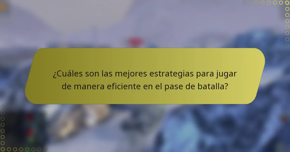 ¿Cuáles son las mejores estrategias para jugar de manera eficiente en el pase de batalla?