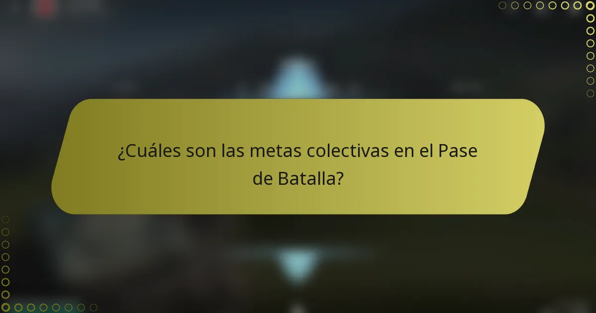 ¿Cuáles son las metas colectivas en el Pase de Batalla?