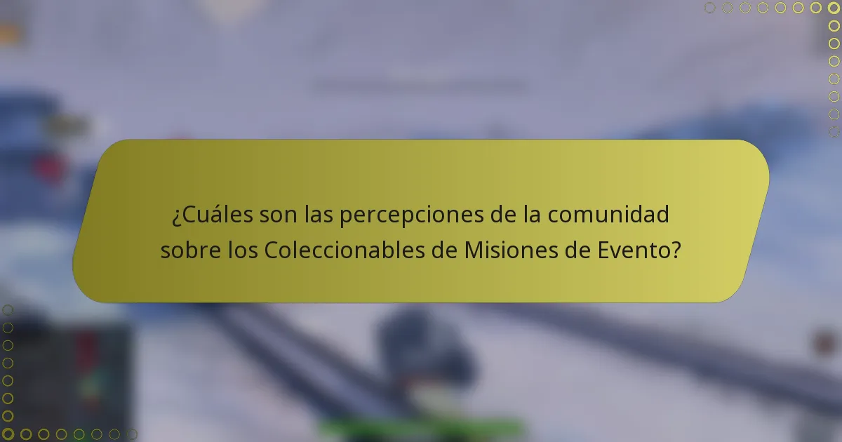 ¿Cuáles son las percepciones de la comunidad sobre los Coleccionables de Misiones de Evento?