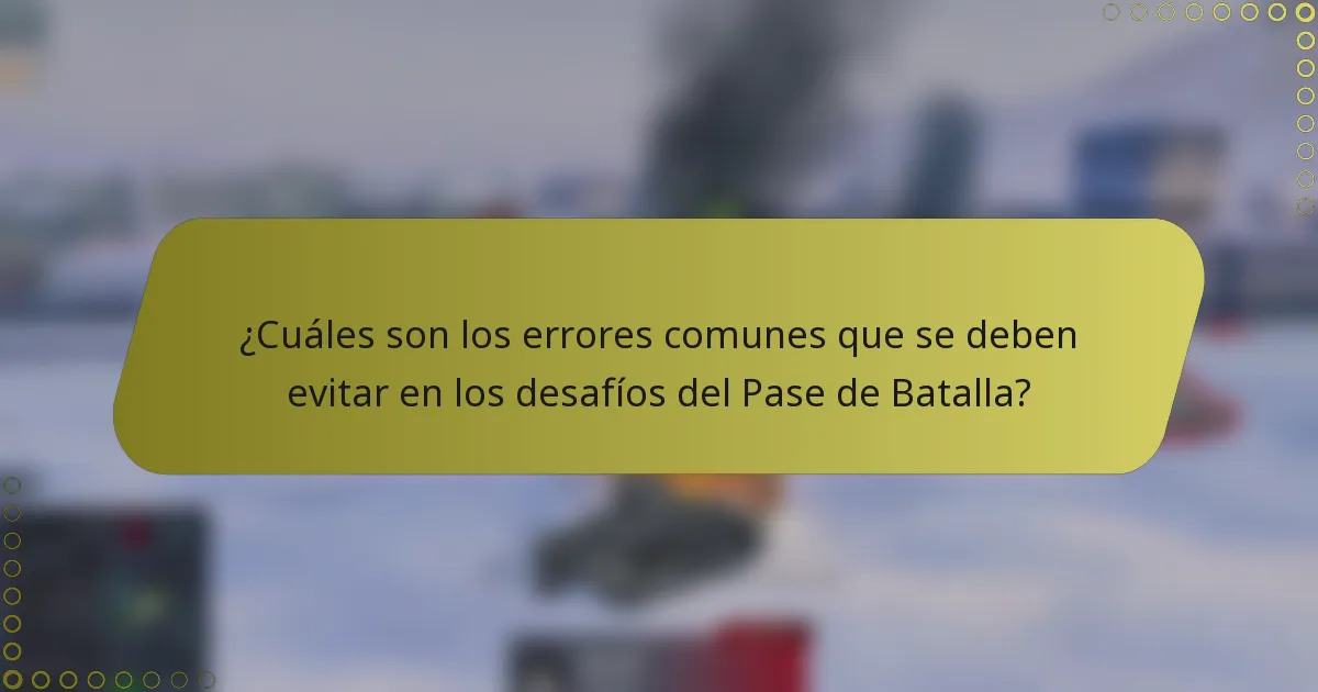 ¿Cuáles son los errores comunes que se deben evitar en los desafíos del Pase de Batalla?