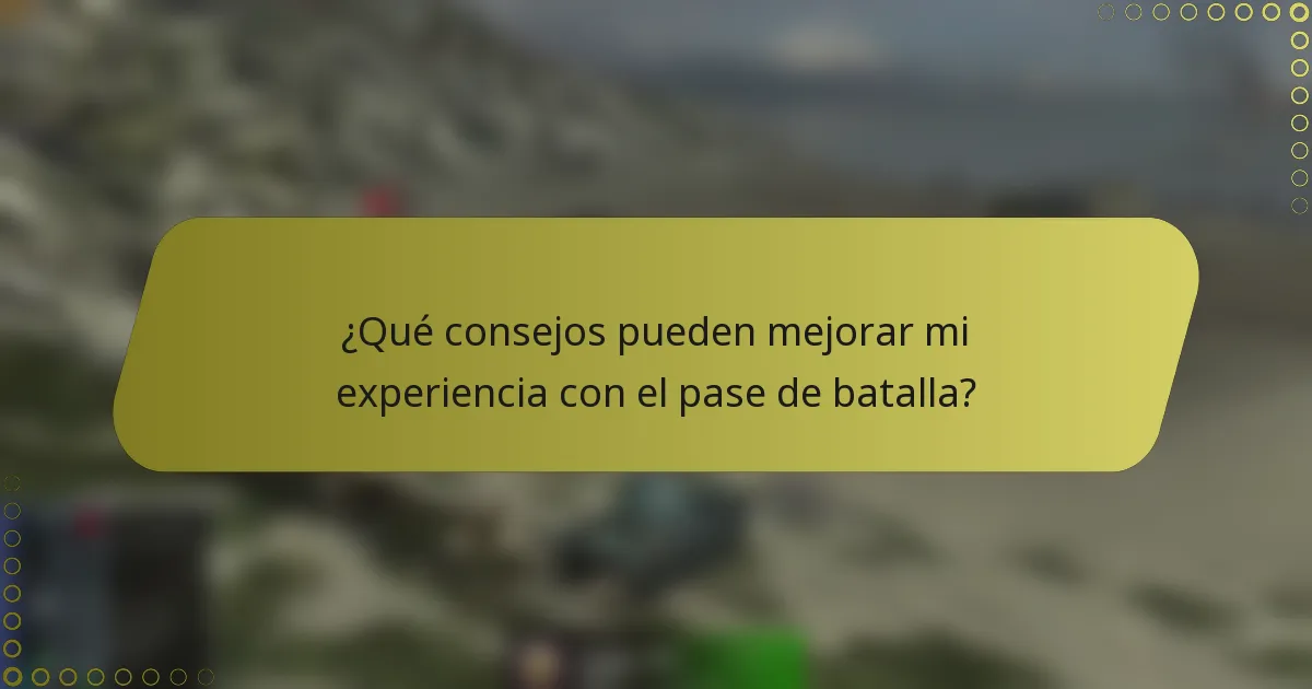 ¿Qué consejos pueden mejorar mi experiencia con el pase de batalla?