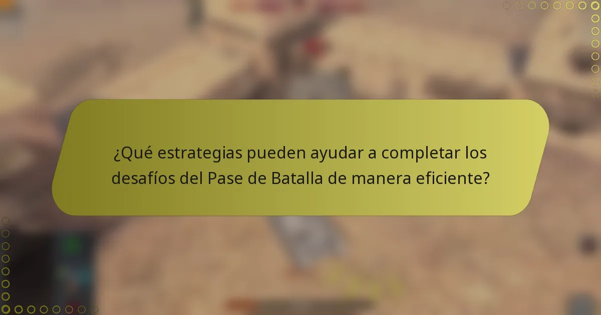 ¿Qué estrategias pueden ayudar a completar los desafíos del Pase de Batalla de manera eficiente?