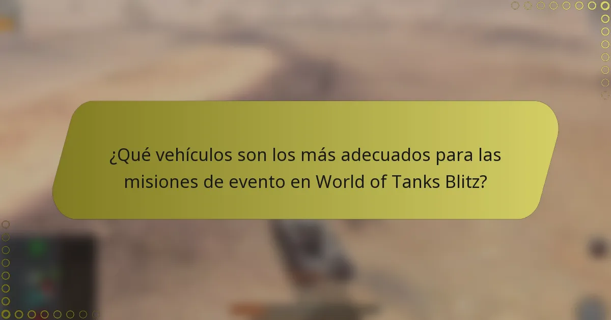 ¿Qué vehículos son los más adecuados para las misiones de evento en World of Tanks Blitz?