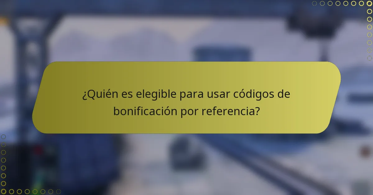 ¿Quién es elegible para usar códigos de bonificación por referencia?